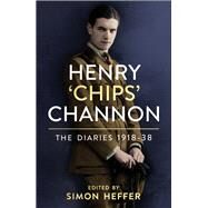 Henry 'Chips' Channon The Diaries (Volume 1): 1918-38 by Channon, Chips, 9781786331816