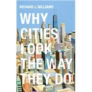 Why Cities Look the Way They Do by Williams, Richard J., 9780745691817