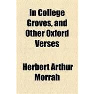 In College Groves, and Other Oxford Verses by Morrah, Herbert Arthur; Barden, Bertha Rickenbrode, 9781154461817