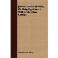 James Harris Fairchild: Or Sixty-eight Years With a Christian College by Swing, Albert Temple, 9781408681817