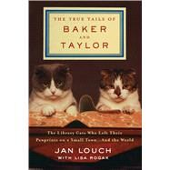 The True Tails of Baker and Taylor: The Library Cats Who Left Their Pawprints on a Small Town... and the World by Louch, Jan, 9781410491817
