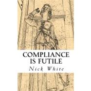 Compliance Is Futile by White, Nick, 9781463721817