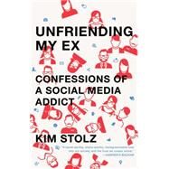 Unfriending My Ex Confessions of a Social Media Addict by Stolz, Kim, 9781476761817