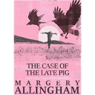 The Case of the Late Pig by Allingham, Margery, 9781504091817