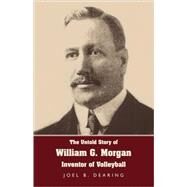The Untold Story of William G. Morgan - Inventor of Volleyball by Dearing, Joel B., 9781595941817