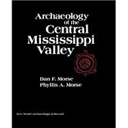 Archaeology of the Central Mississippi Valley by Dan F. Morse, 9780125081818