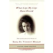 What Lips My Lips Have Kissed The Loves and Love Poems of Edna St. Vincent Millay by Epstein, Daniel Mark, 9780805071818