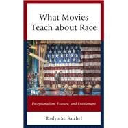 What Movies Teach about Race Exceptionalism, Erasure, and Entitlement by Satchel, Roslyn M., 9781498531818