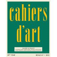 Cahiers d'Art N1, 2015: Calder in France by Rower, Alexander S C; Braeuer Dam, Susan; Pacquement, Alfred; Bouvier, Raphal; Rubin, Robert; Obrist, Hans Ulrich; Simon, Joan, 9782851171818