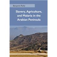 Slavery, Agriculture, and Malaria in the Arabian Peninsula by Reilly, Benjamin, 9780821421819