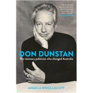 Don Dunstan The Visionary Politician Who Changed Australia by Woollacott, Angela, 9781760631819