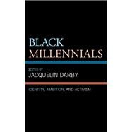 Black Millennials Identity, Ambition, and Activism by Darby, Jacquelin; Darby, Jacquelin; Darby, Vannesia; Dillon, Natascha C.; Ellis-Nelson, Leila E.; Franco, Marisa G.; Kerr, Neffer-Oduntunde Osunbunmi A.; Robinson, Candice C.; Smith, Marcus D., 9781793611819