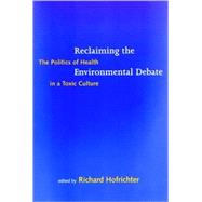 Reclaiming the Environmental Debate : The Politics of Health in a Toxic Culture by Richard Hofrichter (Ed.), 9780262581820