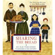 Sharing the Bread An Old-Fashioned Thanksgiving Story by Miller, Pat Zietlow; McElmurry, Jill, 9780307981820