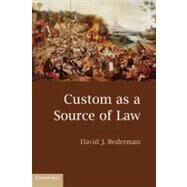 Custom as a Source of Law by David J. Bederman, 9780521721820
