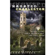 Haunted Charleston Scary Sites, Eerie Encounters, And Tall Tales by Pitzer, Sara, 9780762771820
