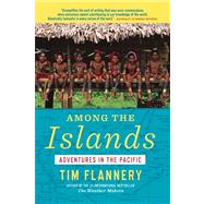 Among the Islands Adventures in the Pacific by Flannery, Tim, 9780802121820