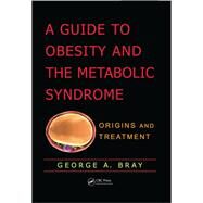 A Guide to Obesity and the Metabolic Syndrome: Origins and Treatment by Bray; George A., 9781138111820