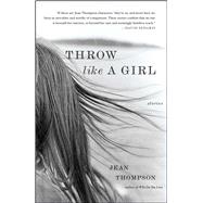 Throw Like A Girl Stories by Thompson, Jean, 9781416541820