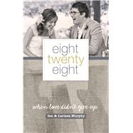 Eight Twenty Eight When Love Didn't Give Up by Murphy, Larissa; Murphy, Ian, 9781433681820