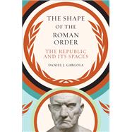 The Shape of the Roman Order by Gargola, Daniel J., 9781469631820