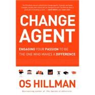 Change Agent: Engaging Your Passion to Be the One Who Makes a Difference by Hillman, O. S., 9781616381820