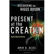 Present at the Creation Discovering the Higgs Boson by Aczel, Amir D., 9780307591821