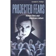 Projected Fears : Horror Films and American Culture by Phillips, Kendall R., 9780313361821
