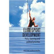 Elite Sport Development: Policy Learning and Political Priorities by Green; Mick, 9780415331821
