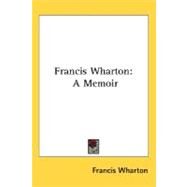 Francis Wharton : A Memoir by Wharton, Francis, 9780548471821