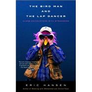 The Bird Man and the Lap Dancer Close Encounters with Strangers by HANSEN, ERIC, 9780679771821