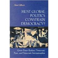 Must Global Politics Constrain Democracy? by Gilbert, Alan, 9780691001821