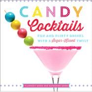 Candy Cocktails by Katherine Good; Flannery Good, 9780762451821