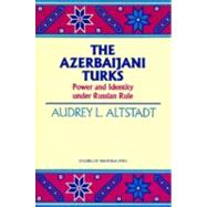 The Azerbaijani Turks Power and Identity under Russian Rule by Altstadt, Audrey L., 9780817991821