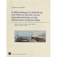 A Methodology for Estimating the Effect of Aircraft-Carrier Operational Cycles on the Maintenance Industrial Base by Yardley, Roland J.; Schank, John F.; Kallimani, James G.; Raman, Raj; Grammich, Clifford A., 9780833041821