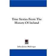 True Stories from the History of Ireland by McGregor, John James, 9781432681821
