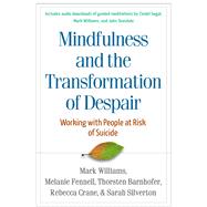 Mindfulness and the Transformation of Despair Working with People at Risk of Suicide by Williams, J. Mark G.; Fennell, Melanie; Barnhofer, Thorsten; Crane, Rebecca; Silverton, Sarah, 9781462521821