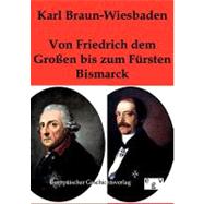 Von Friedrich Dem Groayen Bis Zum Farsten Bismarck by Braun-wiesbaden, Karl, 9783863821821