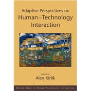 Adaptive Perspectives on Human-Technology Interaction Methods and Models for Cognitive Engineering and Human-Computer Interaction by Kirlik, Alex, 9780195171822