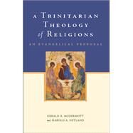 A Trinitarian Theology of Religions An Evangelical Proposal by McDermott, Gerald R.; Netland, Harold A., 9780199751822