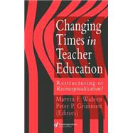 Changing Times In Teacher Education: Restructuring Or Reconceptualising? by Wideen; M, 9780750701822