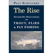 The Rise Streamside Observations on Trout, Flies, and Fly Fishing by Schullery, Paul; Karle, Marsha, 9780811701822