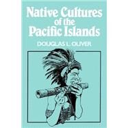 Native Cultures of the Pacific Islands by Oliver, Douglas L.; Johnson, Lois, 9780824811822