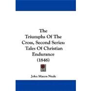 Triumphs of the Cross, Second Series : Tales of Christian Endurance (1846) by Neale, John Mason, 9781104431822