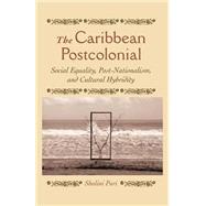 The Caribbean Postcolonial Social Equality, Post/nationalism, and Cultural Hybridity by Puri, Shalini, 9781403961822