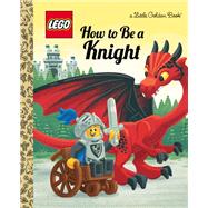 How to Be a Knight (LEGO) by Huntley, Matt; Lewis, Josh, 9780593381823