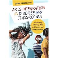 Arts Integration in Diverse K�5 Classrooms by Brouillette, Liane, 9780807761823