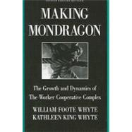Making Mondragon : The Growth and Dynamics of the Worker Cooperative Complex by Whyte, William, 9780875461823