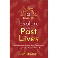 21 Days to Explore Your Past Lives Release Ancient Trauma, Find True Healing, and Listen to the Secrets of Your Soul by Linn, Denise, 9781401971823