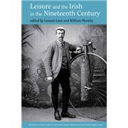 Leisure and the Irish in the Nineteenth Century by Lane, Leeann; Murphy, William, 9781781381823